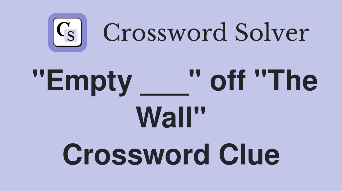 "Empty ___" off "The Wall" Crossword Clue