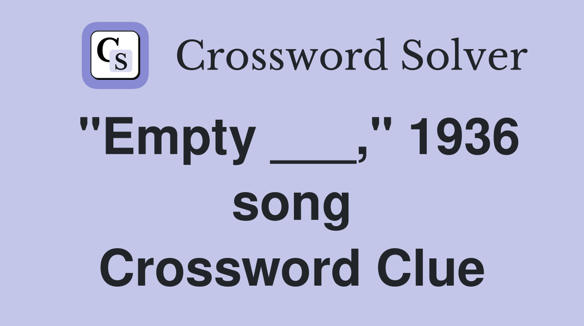 "Empty ___," 1936 song Crossword Clue