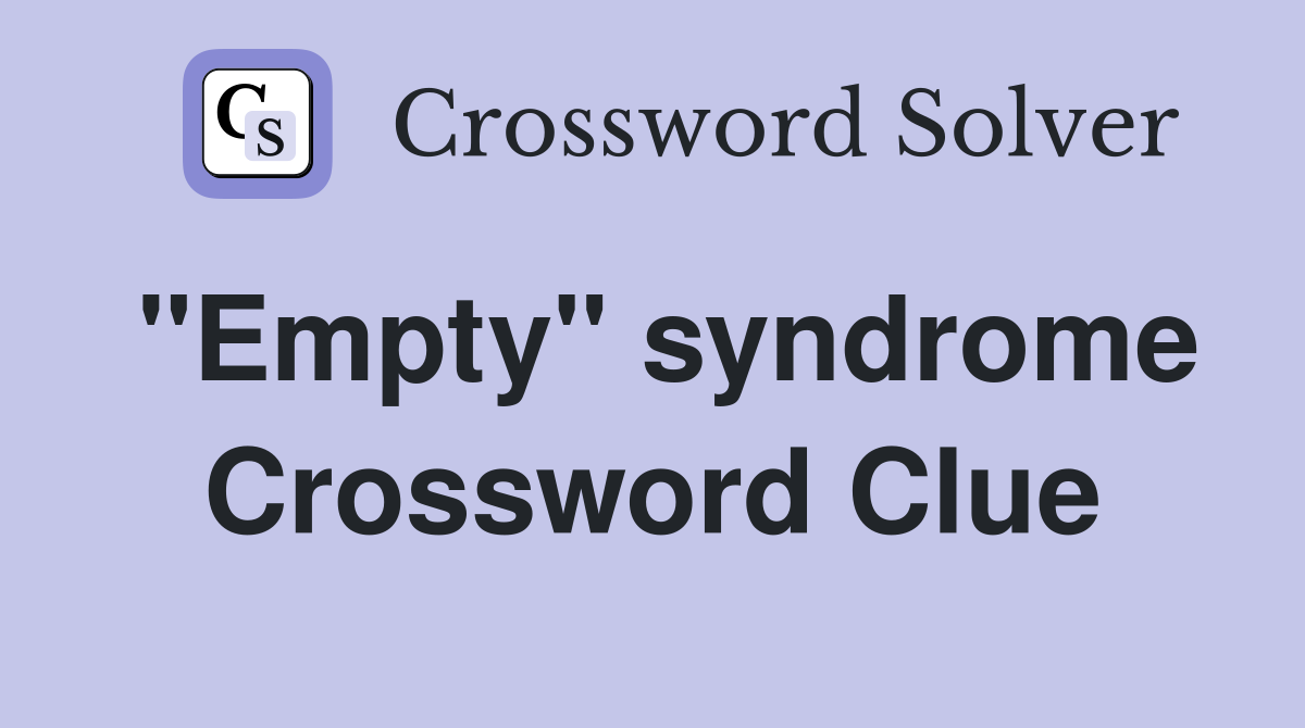 "Empty" syndrome Crossword Clue