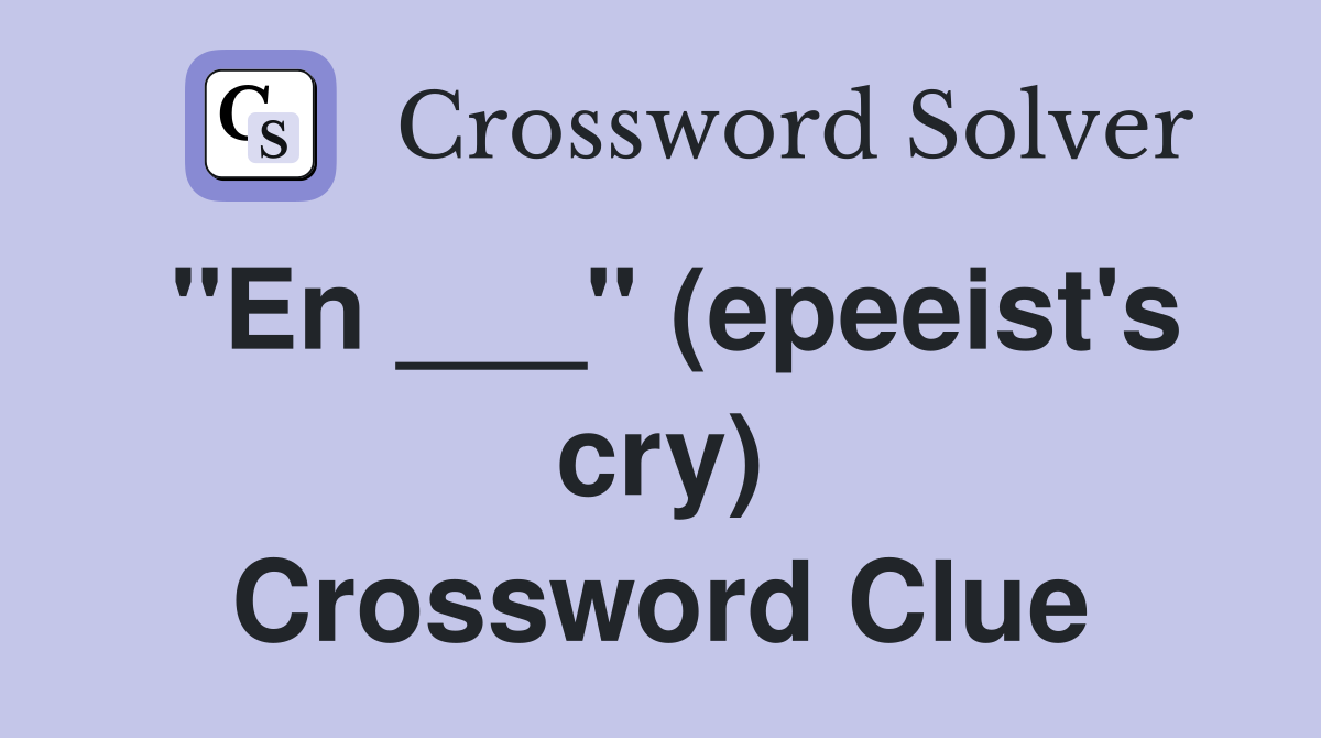 "En ___" (epeeist's cry) Crossword Clue