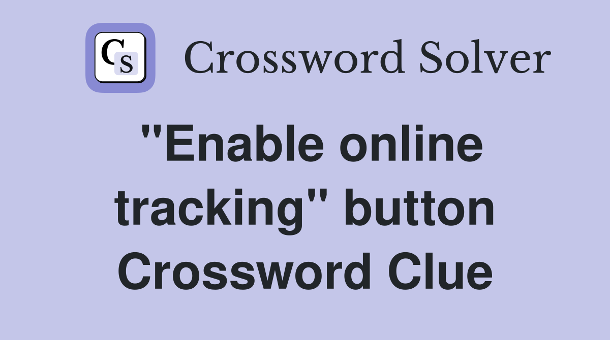 "Enable online tracking" button Crossword Clue