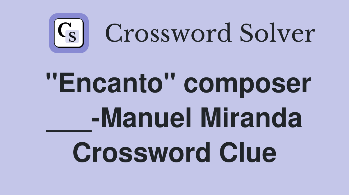 "Encanto" composer ___-Manuel Miranda Crossword Clue