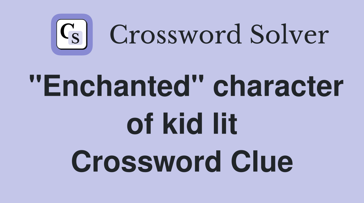 "Enchanted" character of kid lit Crossword Clue