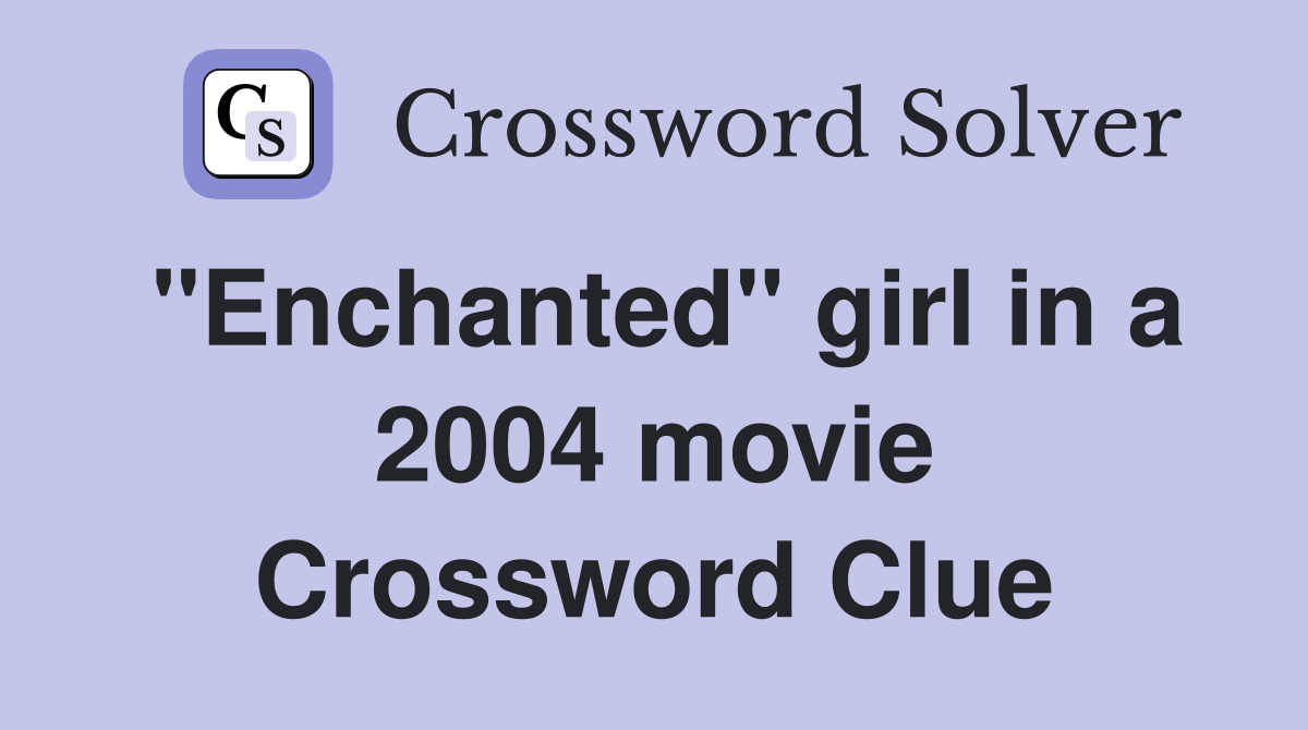 "Enchanted" girl in a 2004 movie Crossword Clue