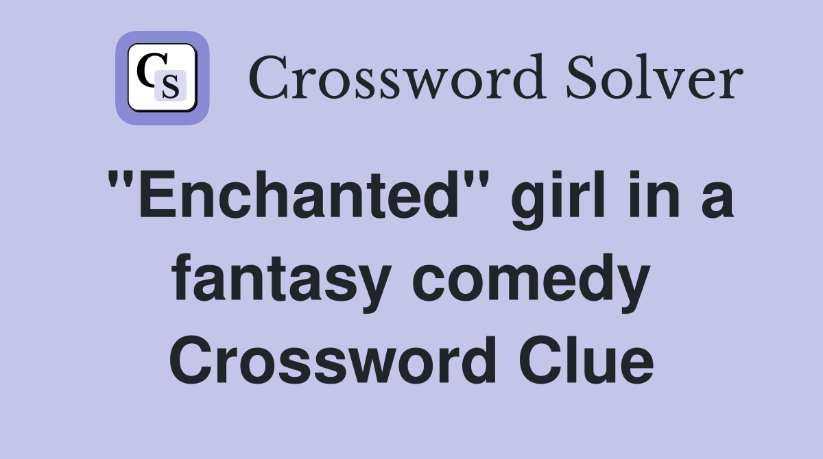 "Enchanted" girl in a fantasy comedy Crossword Clue