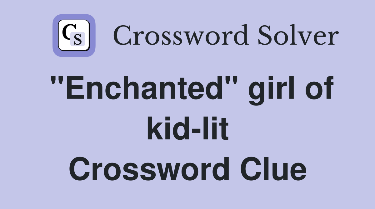 "Enchanted" girl of kid-lit Crossword Clue