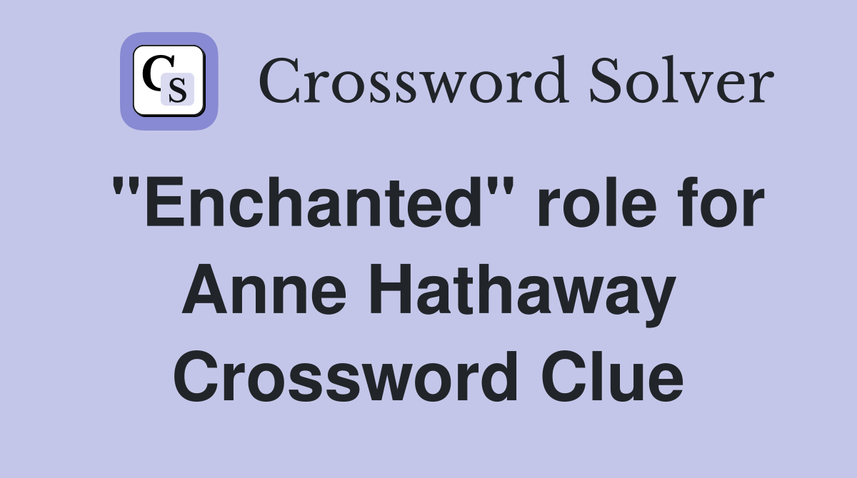 "Enchanted" role for Anne Hathaway Crossword Clue