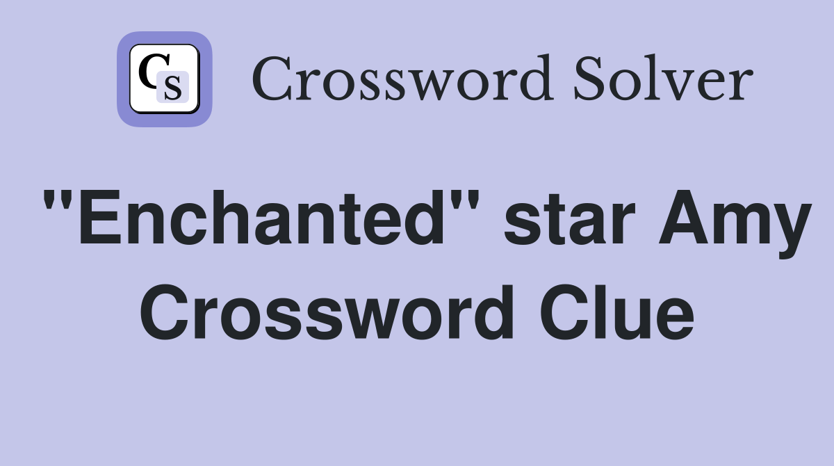 "Enchanted" star Amy Crossword Clue