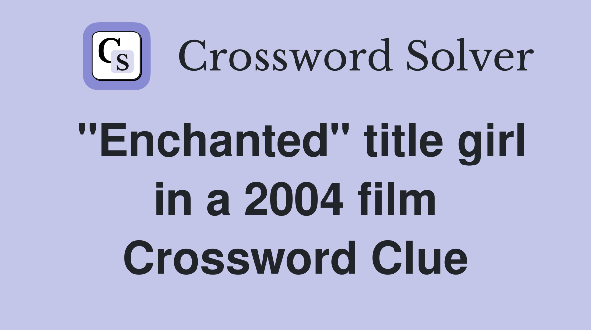 "Enchanted" title girl in a 2004 film Crossword Clue