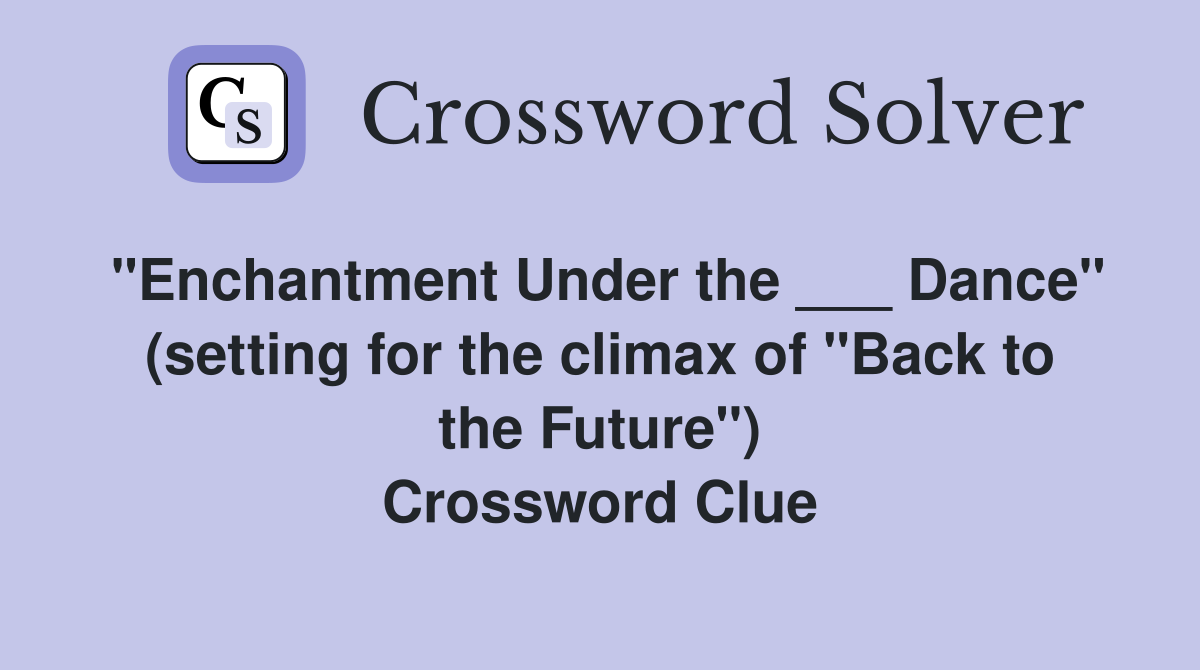 "Enchantment Under the ___ Dance" (setting for the climax of "Back to the Future") Crossword Clue