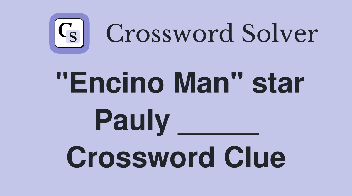 "Encino Man" star Pauly _____ Crossword Clue