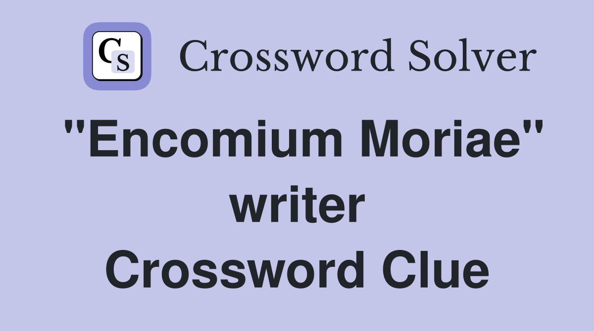 "Encomium Moriae" writer Crossword Clue