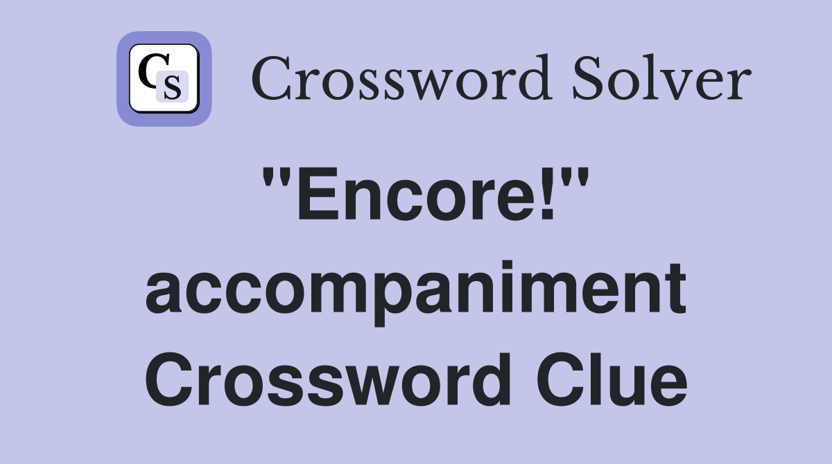 "Encore!" accompaniment Crossword Clue