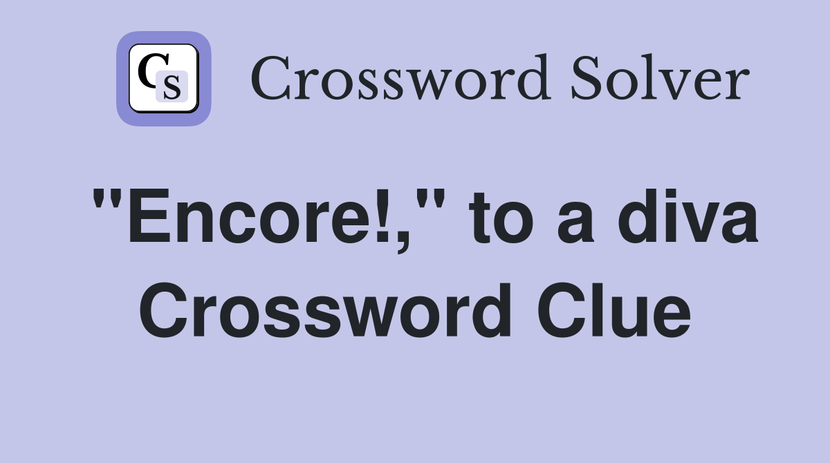 "Encore!," to a diva Crossword Clue