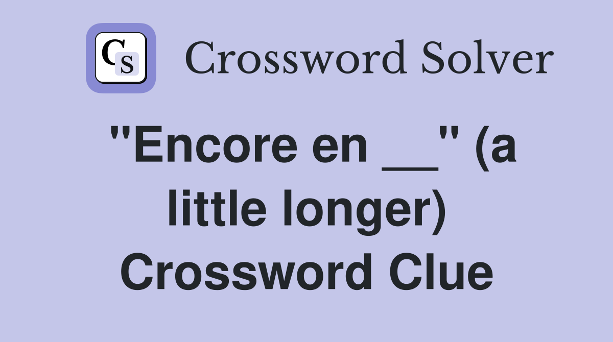 "Encore en __" (a little longer) Crossword Clue