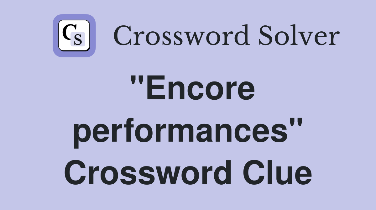 "Encore performances" Crossword Clue