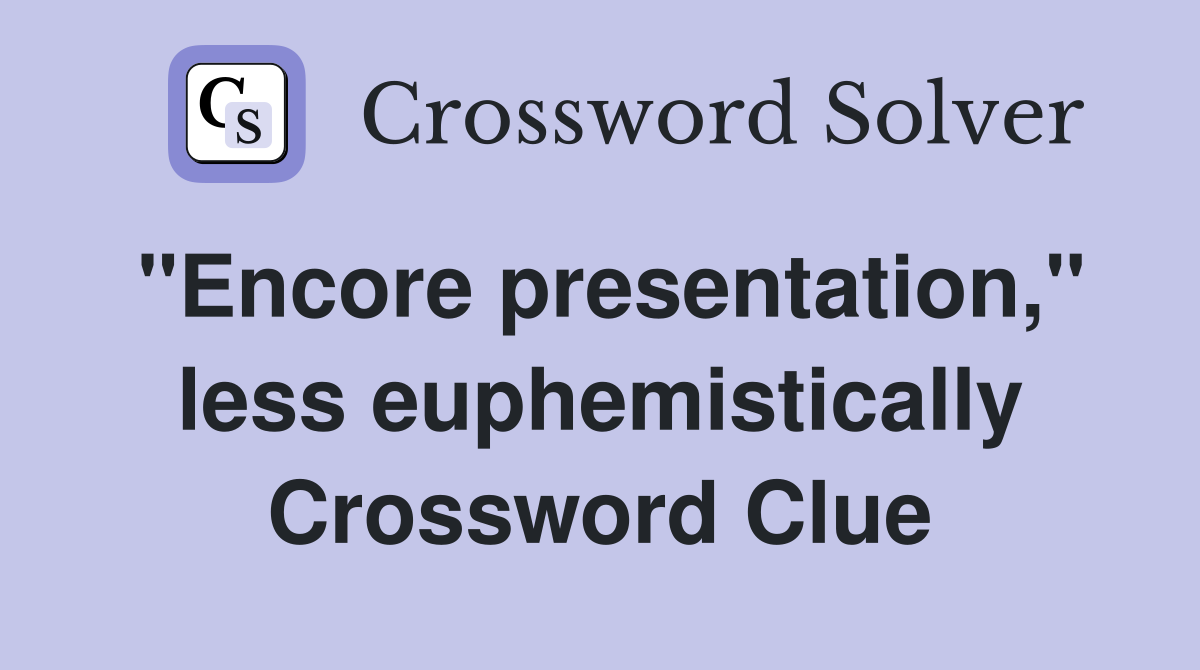 "Encore presentation," less euphemistically Crossword Clue