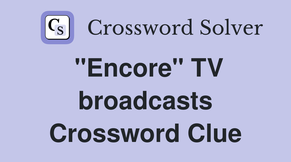 "Encore" TV broadcasts Crossword Clue
