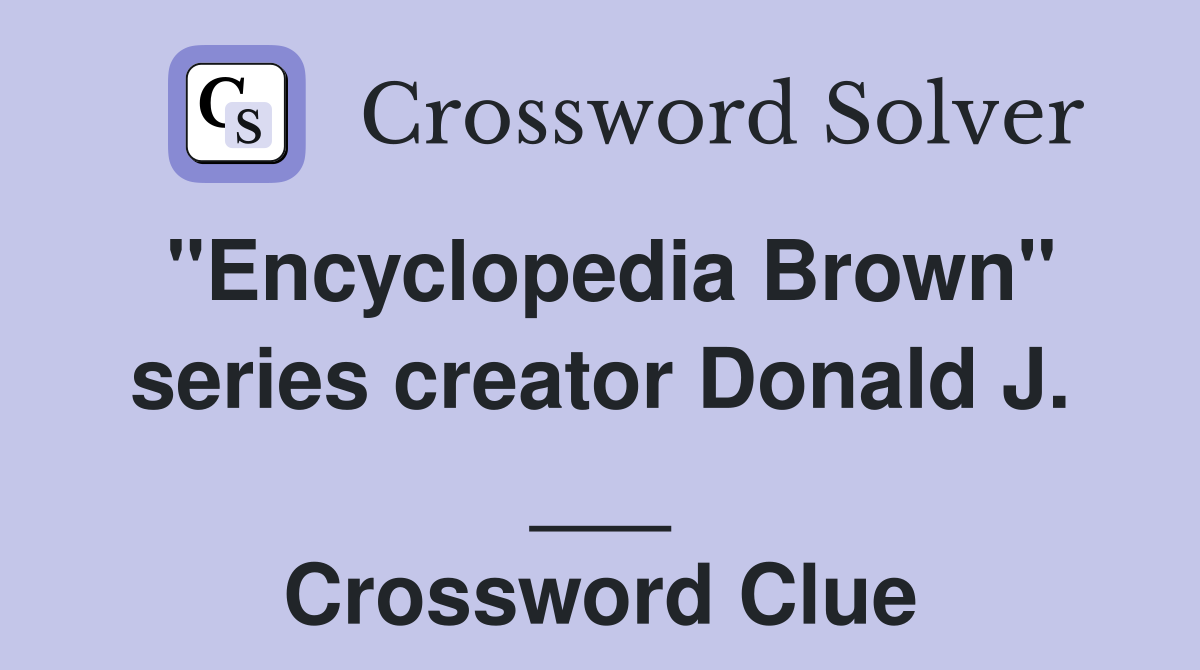 "Encyclopedia Brown" series creator Donald J. ___ Crossword Clue