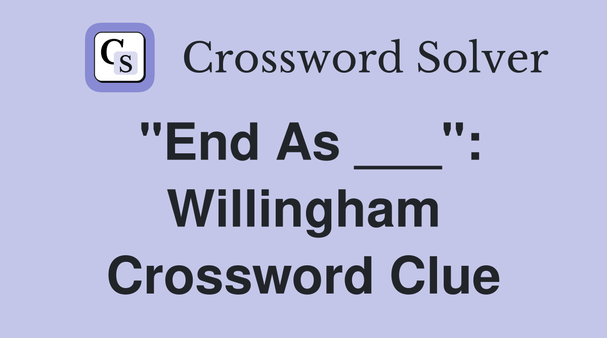 "End As ___": Willingham Crossword Clue