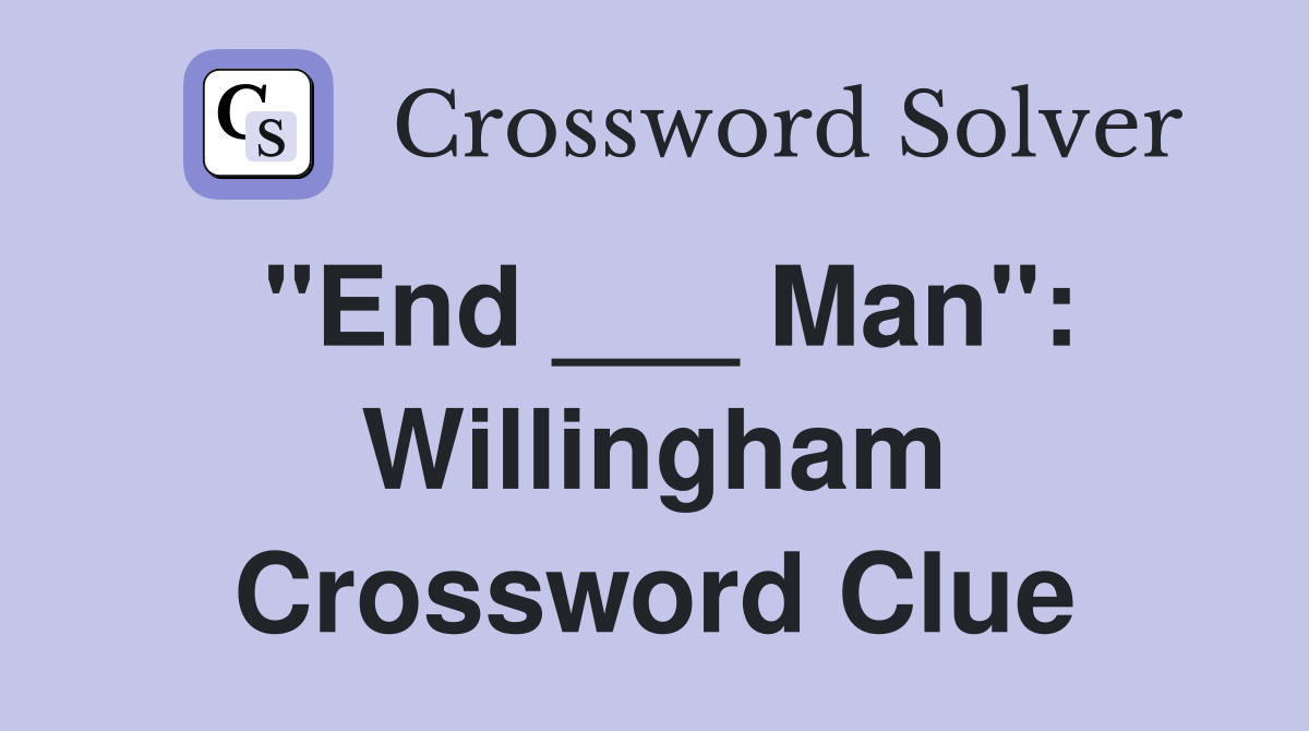 "End ___ Man": Willingham Crossword Clue