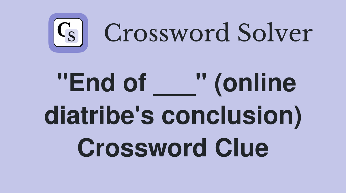 "End of ___" (online diatribe's conclusion) Crossword Clue