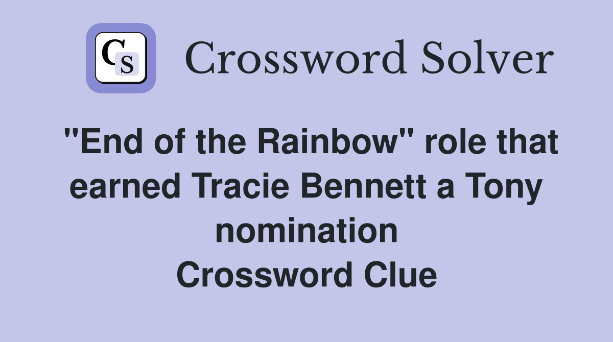 "End of the Rainbow" role that earned Tracie Bennett a Tony nomination Crossword Clue