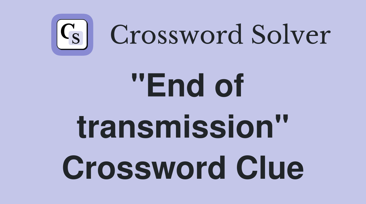 "End of transmission" Crossword Clue