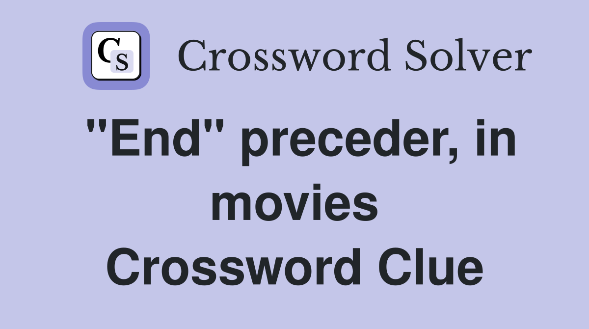 "End" preceder, in movies Crossword Clue
