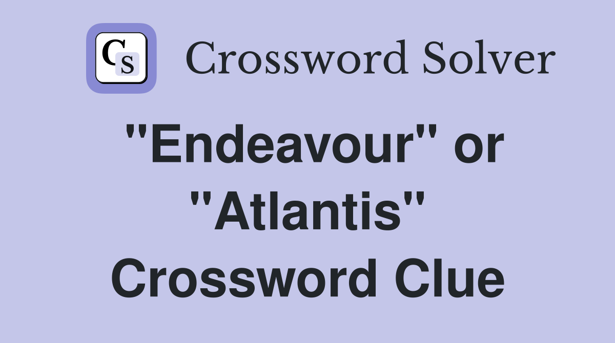 "Endeavour" or "Atlantis" Crossword Clue