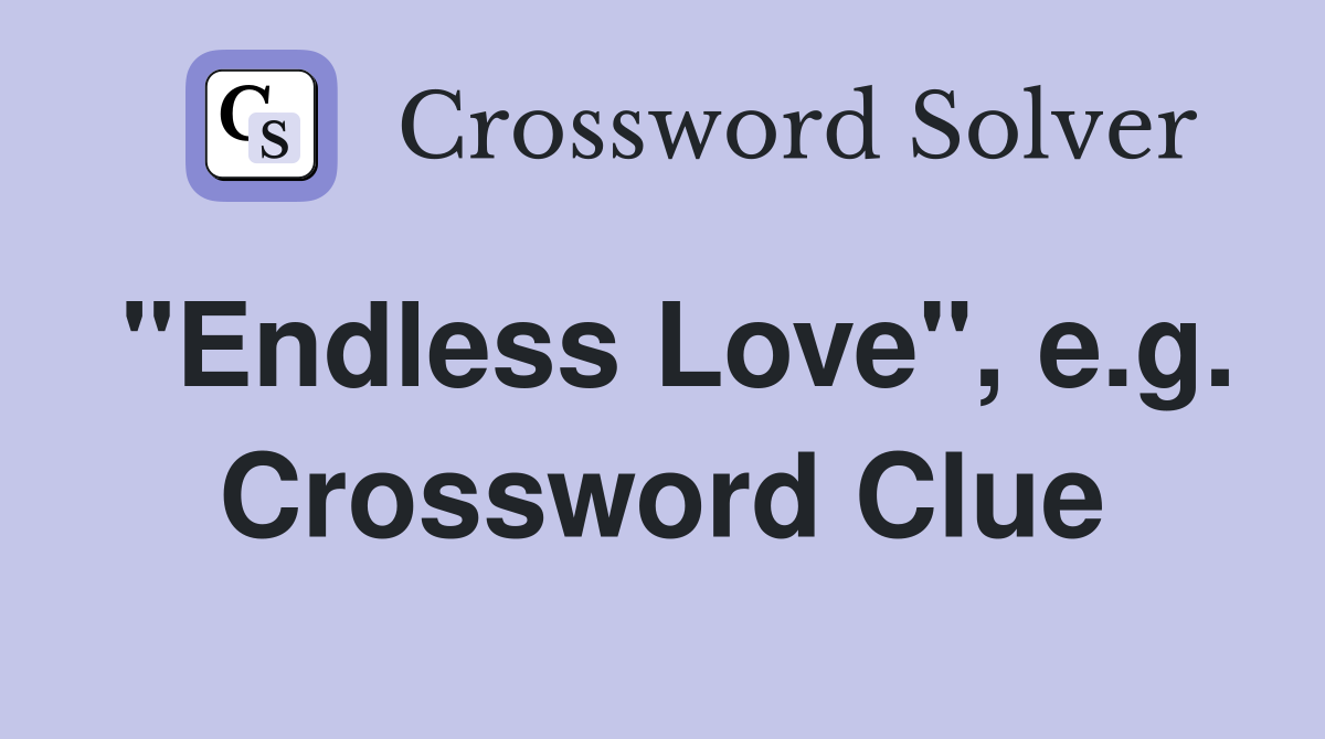 "Endless Love", e.g. Crossword Clue