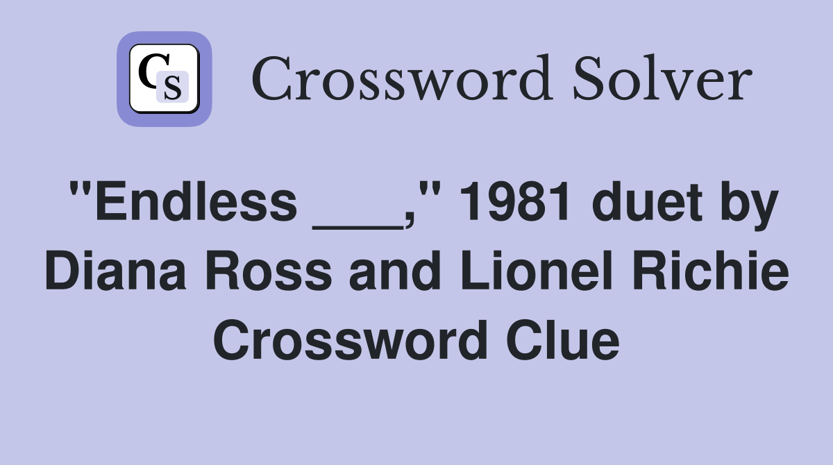 "Endless ___," 1981 duet by Diana Ross and Lionel Richie Crossword Clue