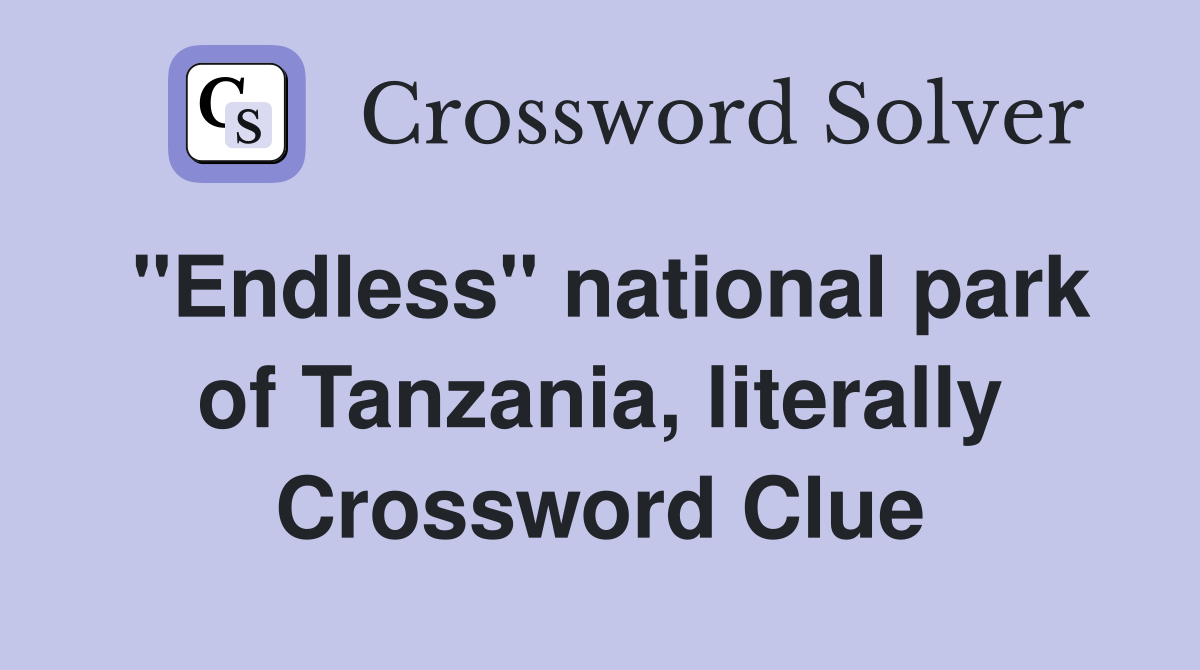 "Endless" national park of Tanzania, literally Crossword Clue