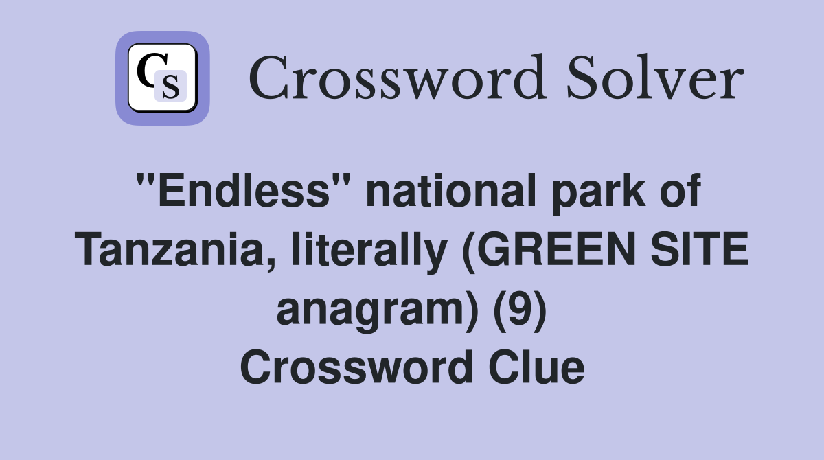 "Endless" national park of Tanzania, literally (GREEN SITE anagram) (9) Crossword Clue