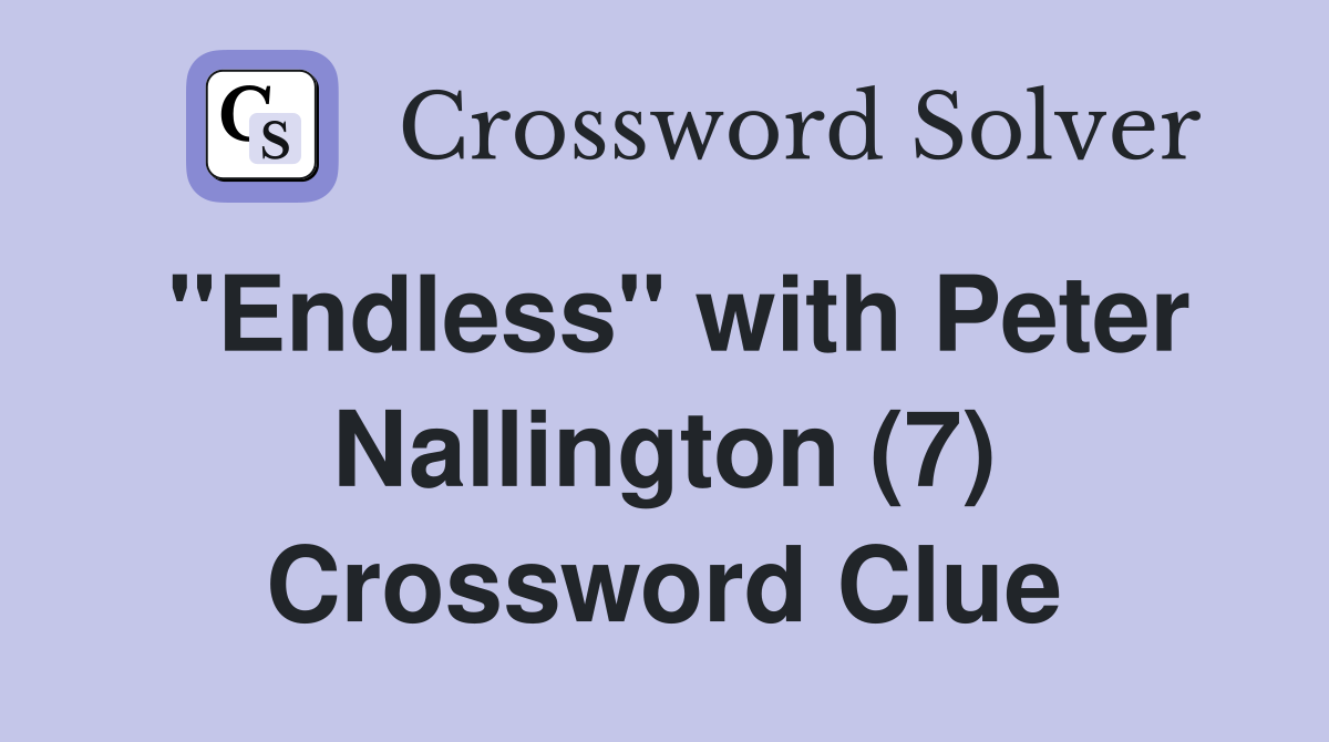"Endless" with Peter Nallington (7) Crossword Clue