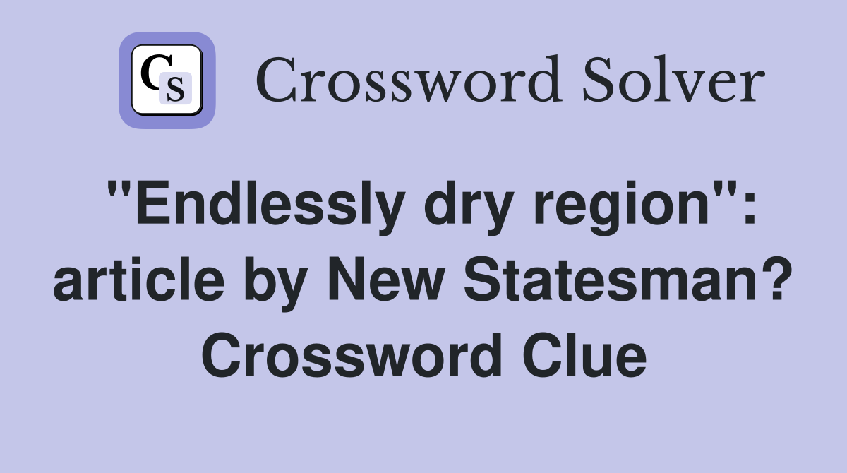 "Endlessly dry region": article by New Statesman? Crossword Clue