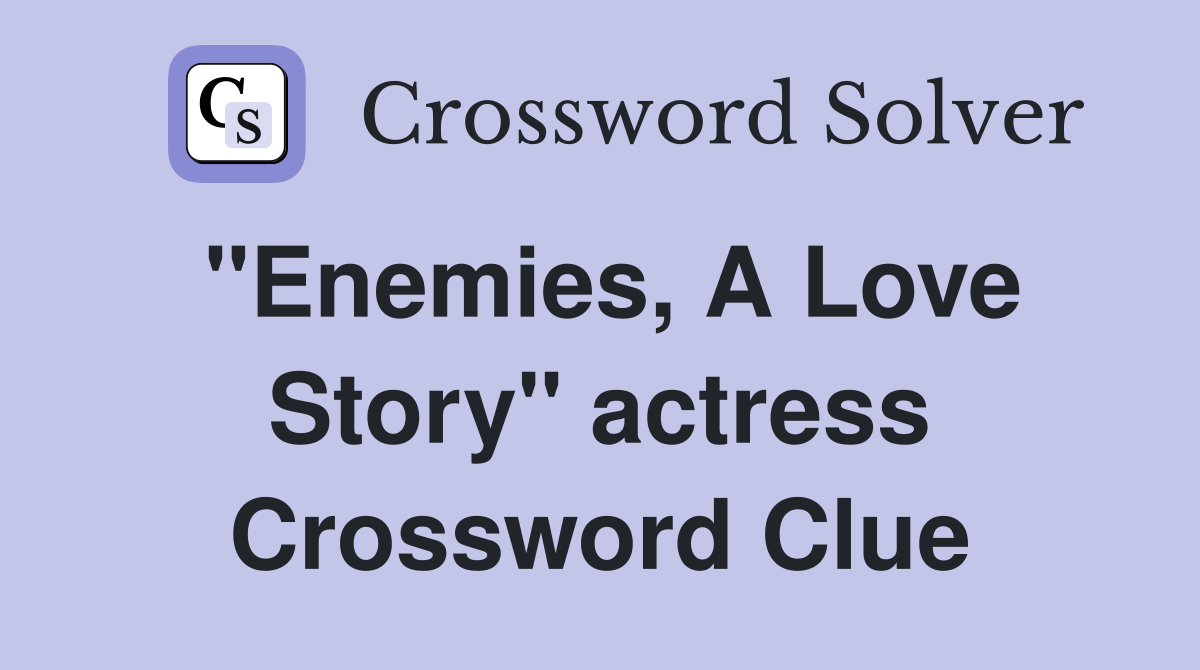 "Enemies, A Love Story" actress Crossword Clue