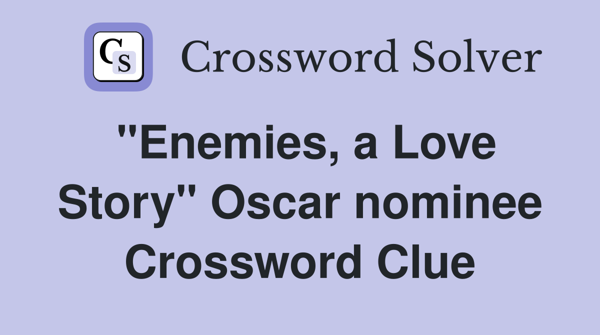 "Enemies, a Love Story" Oscar nominee Crossword Clue