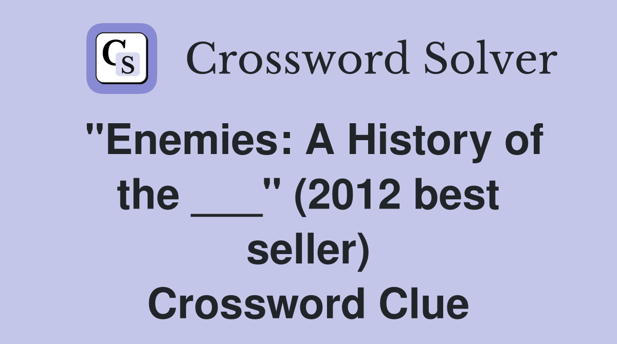"Enemies: A History of the ___" (2012 best seller) Crossword Clue
