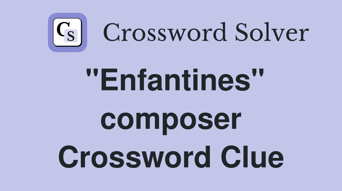 "Enfantines" composer Crossword Clue