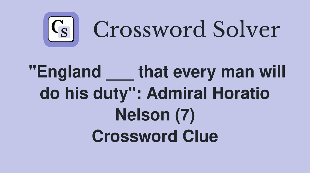 "England ___ that every man will do his duty": Admiral Horatio Nelson (7) Crossword Clue