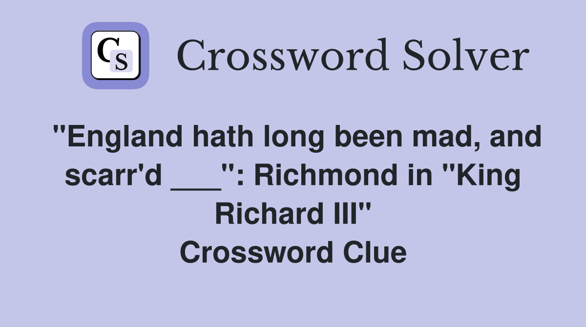 "England hath long been mad, and scarr'd ___": Richmond in "King Richard III" Crossword Clue
