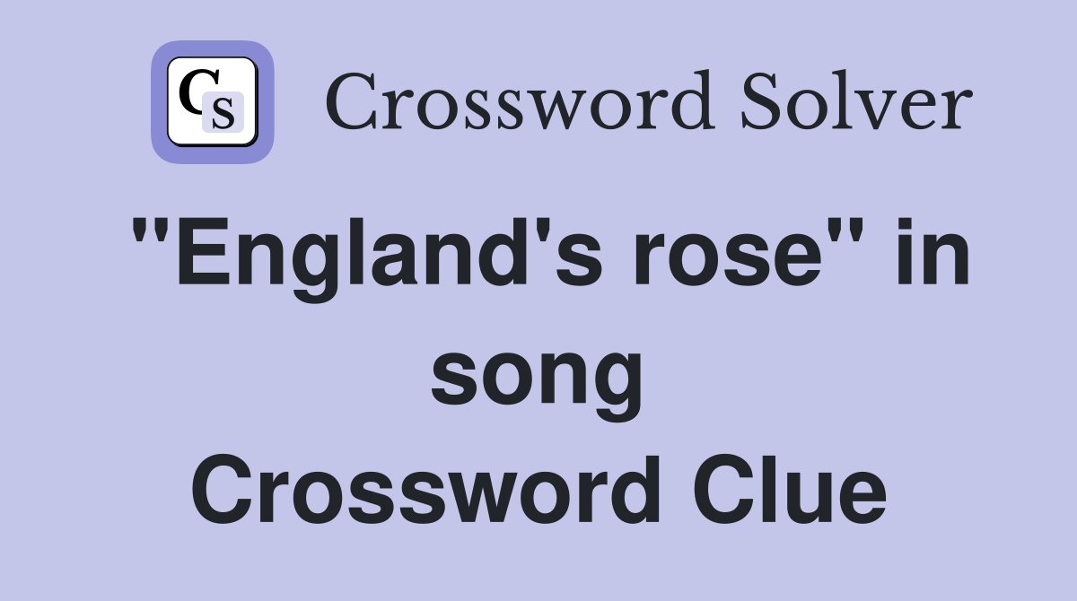 "England's rose" in song Crossword Clue