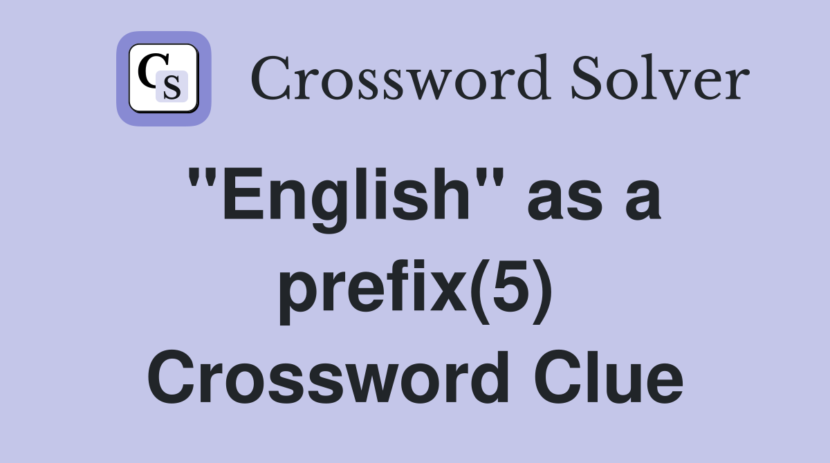"English" as a prefix(5) Crossword Clue