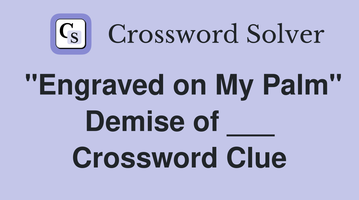 "Engraved on My Palm" Demise of ___ Crossword Clue