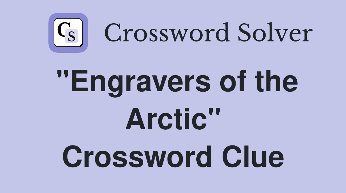 "Engravers of the Arctic" Crossword Clue