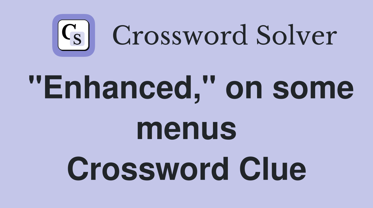 "Enhanced," on some menus Crossword Clue
