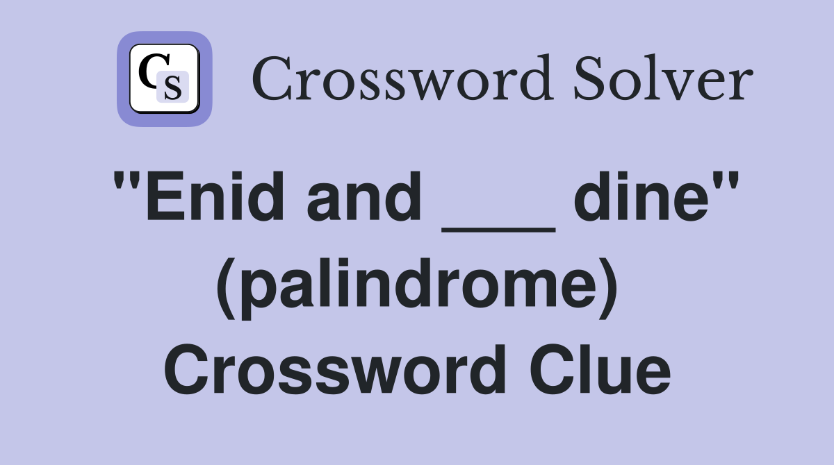 "Enid and ___ dine" (palindrome) Crossword Clue