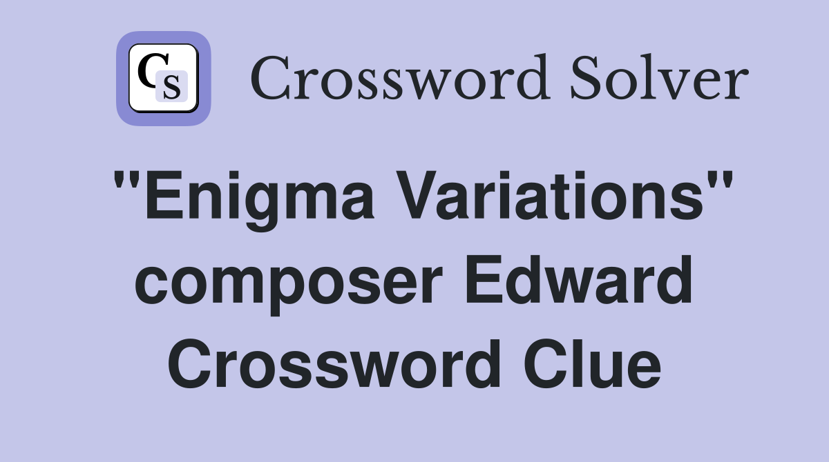 "Enigma Variations" composer Edward Crossword Clue