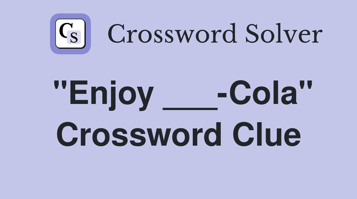 "Enjoy ___-Cola" Crossword Clue
